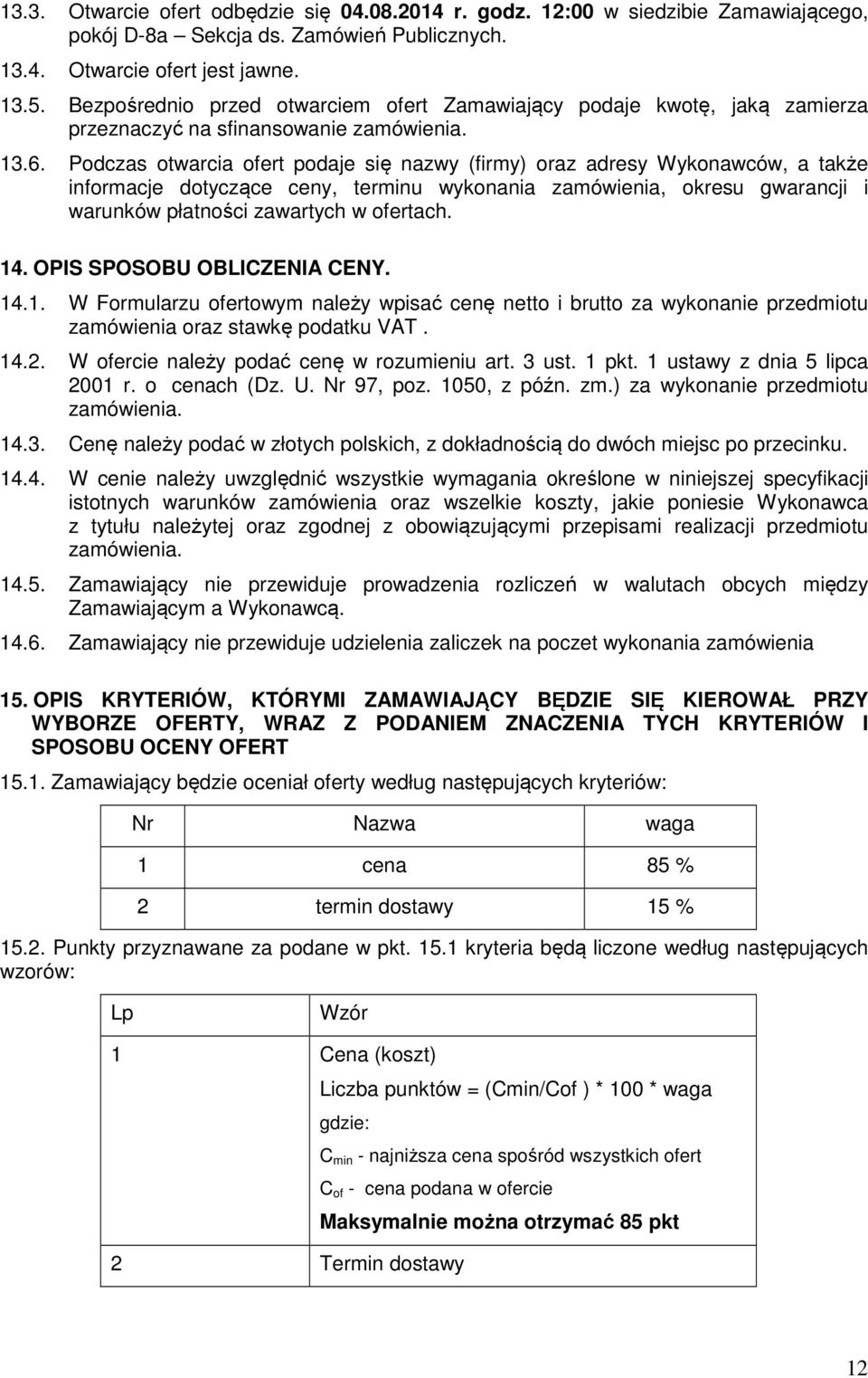 Podczas otwarcia ofert podaje się nazwy (firmy) oraz adresy Wykonawców, a także informacje dotyczące ceny, terminu wykonania zamówienia, okresu gwarancji i warunków płatności zawartych w ofertach. 14.