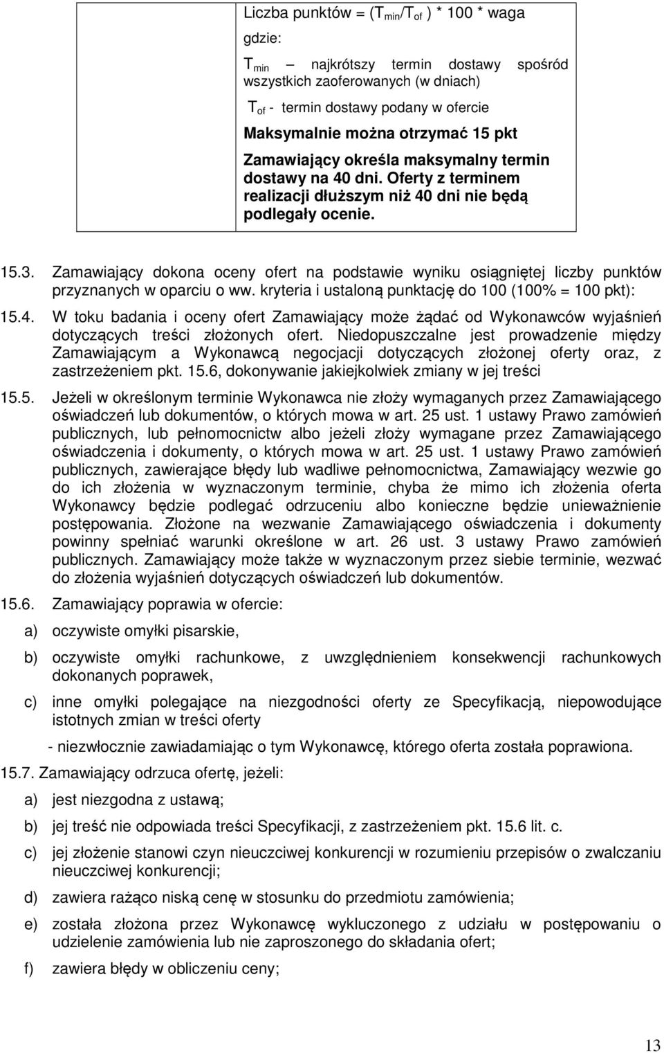 Zamawiający dokona oceny ofert na podstawie wyniku osiągniętej liczby punktów przyznanych w oparciu o ww. kryteria i ustaloną punktację do 100 (100% = 100 pkt): 15.4.