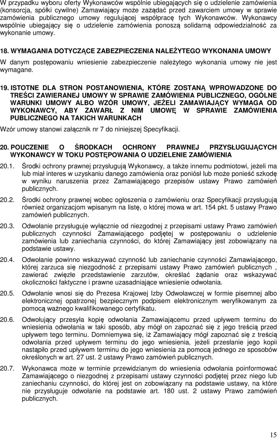 WYMAGANIA DOTYCZĄCE ZABEZPIECZENIA NALEŻYTEGO WYKONANIA UMOWY W danym postępowaniu wniesienie zabezpieczenie należytego wykonania umowy nie jest wymagane. 19.