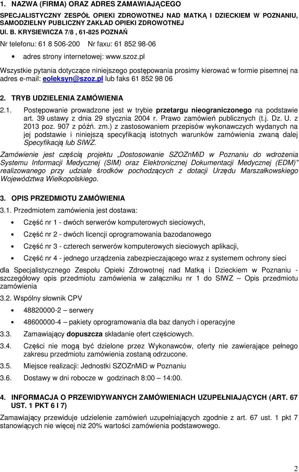 pl Wszystkie pytania dotyczące niniejszego postępowania prosimy kierować w formie pisemnej na adres e-mail: eoleksyn@szoz.pl lub faks 61 