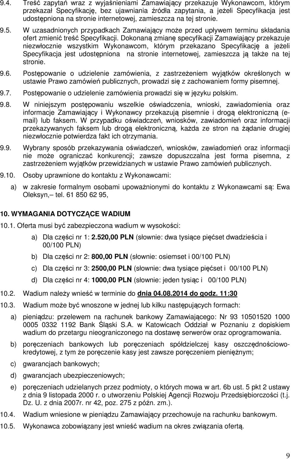 Dokonaną zmianę specyfikacji Zamawiający przekazuje niezwłocznie wszystkim Wykonawcom, którym przekazano Specyfikację a jeżeli Specyfikacja jest udostępniona na stronie internetowej, zamieszcza ją