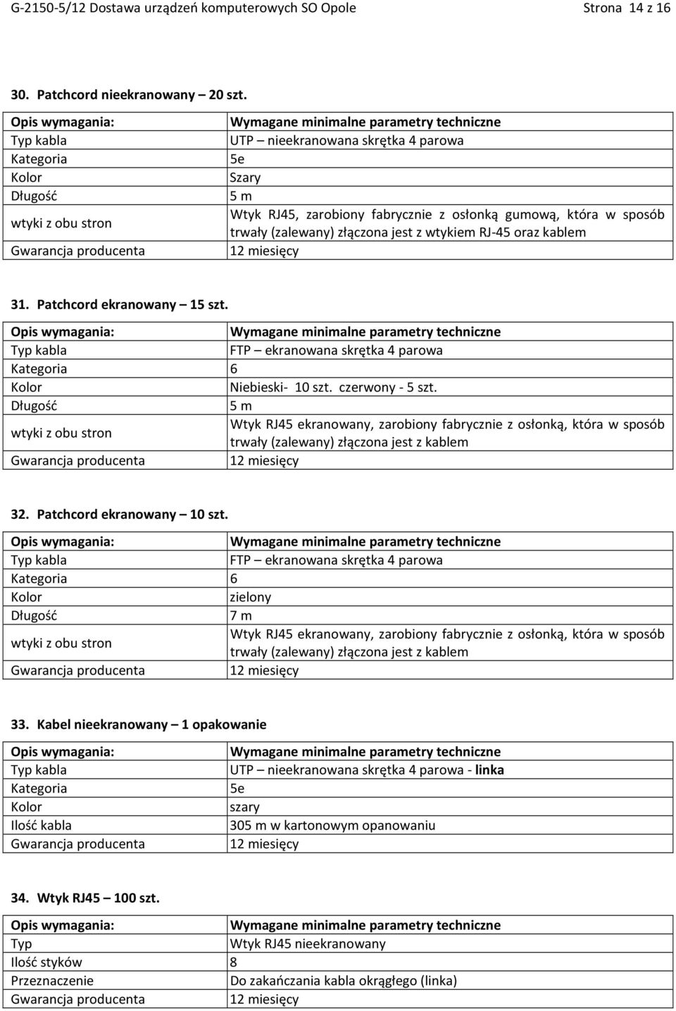 RJ-45 oraz kablem 31. Patchcord ekranowany 15 szt. kabla FTP ekranowana skrętka 4 parowa Kategoria 6 Niebieski- 10 szt. czerwony - 5 szt.