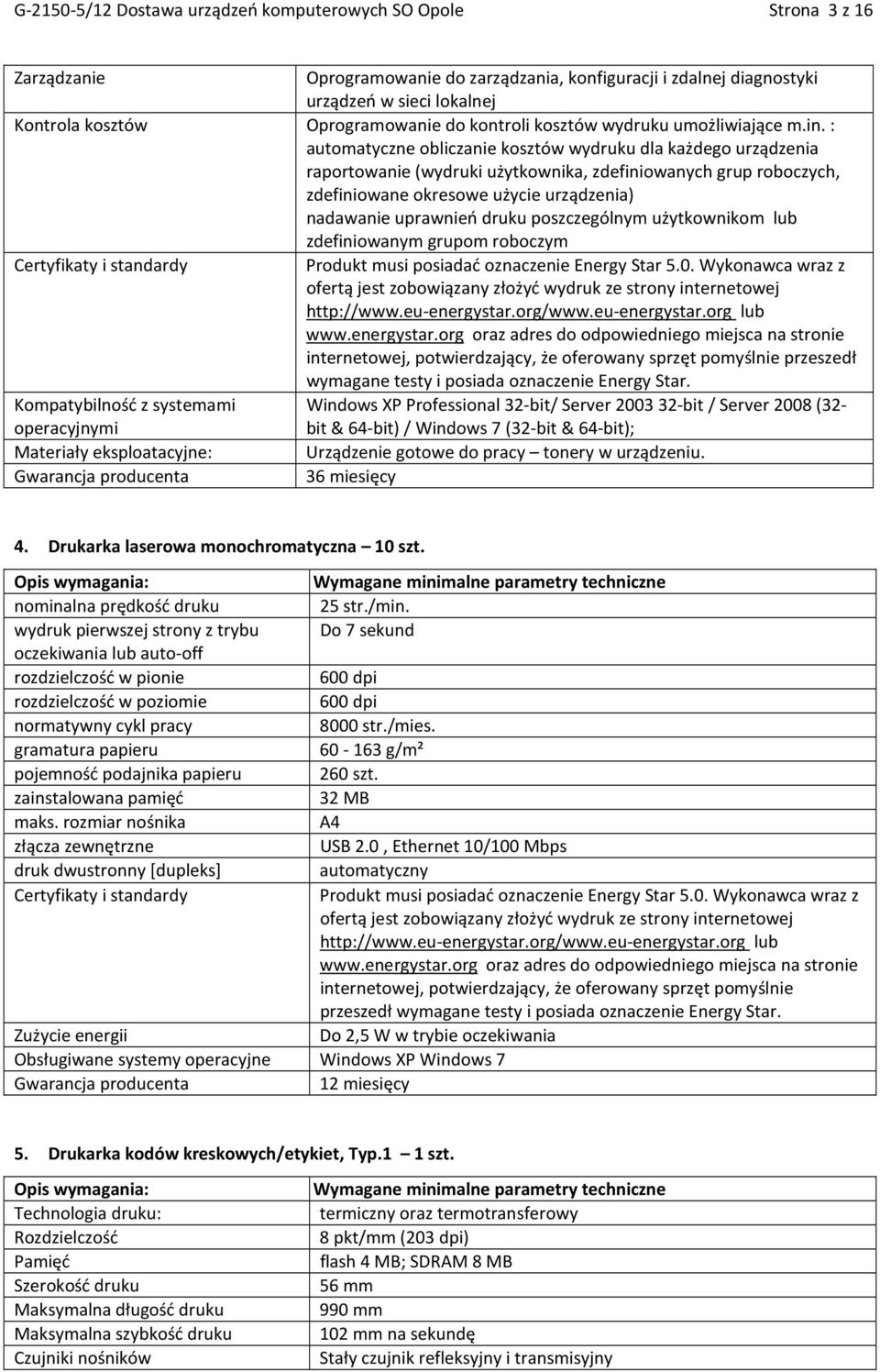 : automatyczne obliczanie kosztów wydruku dla każdego urządzenia raportowanie (wydruki użytkownika, zdefiniowanych grup roboczych, zdefiniowane okresowe użycie urządzenia) nadawanie uprawnień druku