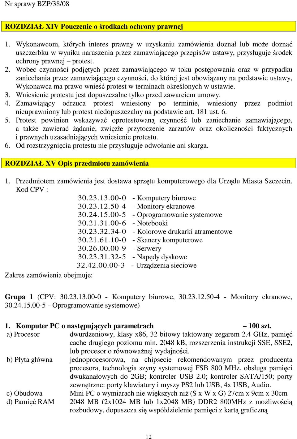 Wobec czynności podjętych przez zamawiającego w toku postępowania oraz w przypadku zaniechania przez zamawiającego czynności, do której jest obowiązany na podstawie ustawy, Wykonawca ma prawo wnieść