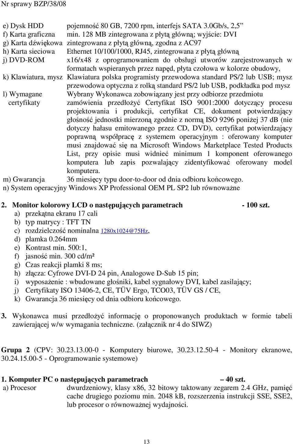 x16/x48 z oprogramowaniem do obsługi utworów zarejestrowanych w formatach wspieranych przez napęd, płyta czołowa w kolorze obudowy, k) Klawiatura, mysz Klawiatura polska programisty przewodowa