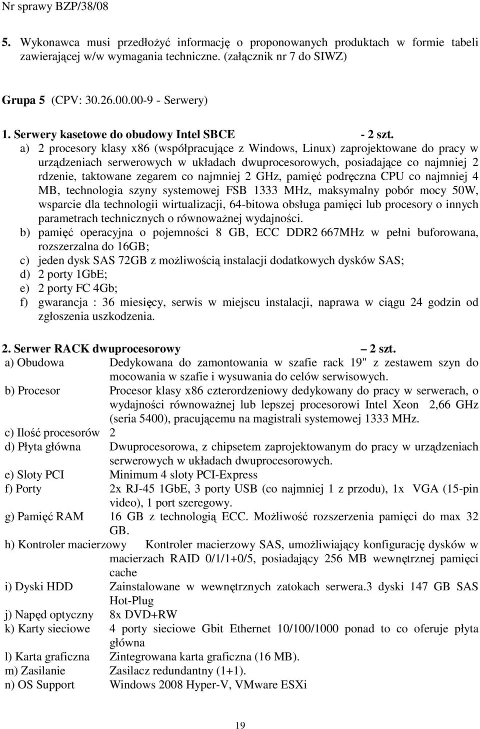 a) 2 procesory klasy x86 (współpracujące z Windows, Linux) zaprojektowane do pracy w urządzeniach serwerowych w układach dwuprocesorowych, posiadające co najmniej 2 rdzenie, taktowane zegarem co