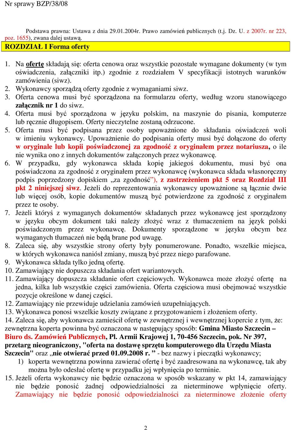 Wykonawcy sporządzą oferty zgodnie z wymaganiami siwz. 3. Oferta cenowa musi być sporządzona na formularzu oferty, według wzoru stanowiącego załącznik nr 1 do siwz. 4.