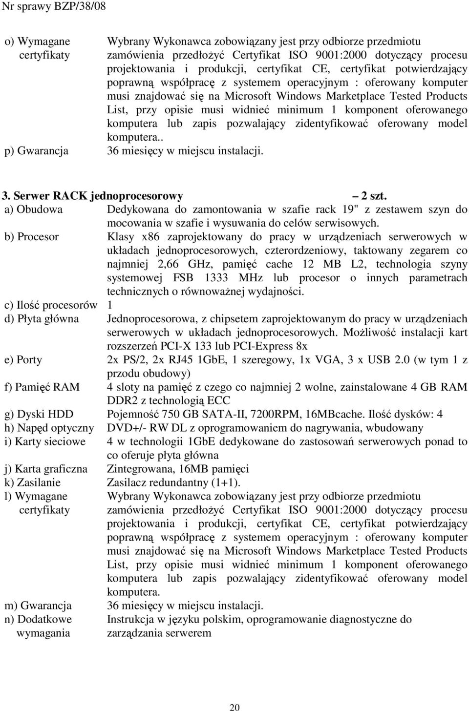 komponent oferowanego komputera lub zapis pozwalający zidentyfikować oferowany model komputera.. p) Gwarancja 36 miesięcy w miejscu instalacji. 3. Serwer RACK jednoprocesorowy 2 szt.