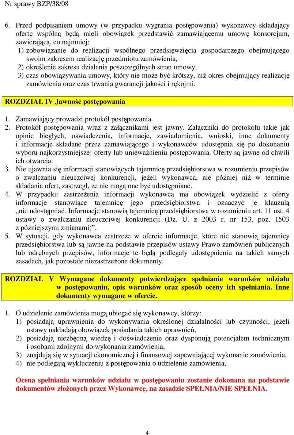 obowiązywania umowy, który nie moŝe być krótszy, niŝ okres obejmujący realizację zamówienia oraz czas trwania gwarancji jakości i rękojmi. ROZDZIAŁ IV Jawność postępowania 1.