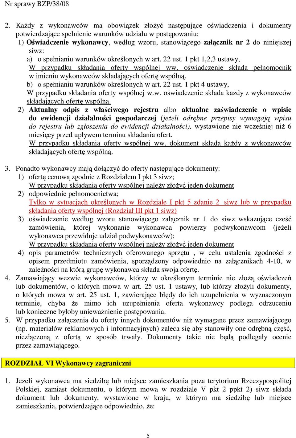 oświadczenie składa pełnomocnik w imieniu wykonawców składających ofertę wspólną. b) o spełnianiu warunków określonych w art. 22 ust. 1 pkt 4 ustawy, W przypadku składania oferty wspólnej w.w. oświadczenie składa kaŝdy z wykonawców składających ofertę wspólna.