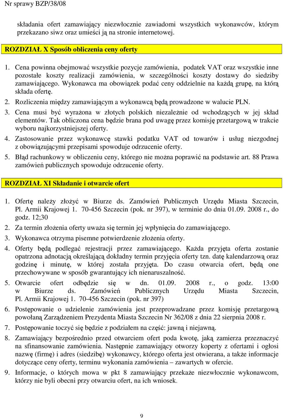 Wykonawca ma obowiązek podać ceny oddzielnie na kaŝdą grupę, na którą składa ofertę. 2. Rozliczenia między zamawiającym a wykonawcą będą prowadzone w walucie PLN. 3.