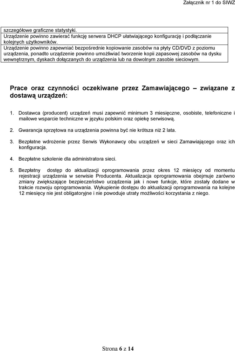 dyskach dołączanych do urządzenia lub na dowolnym zasobie sieciowym. Prace oraz czynności oczekiwane przez Zamawiającego związane z dostawą urządzeń: 1.