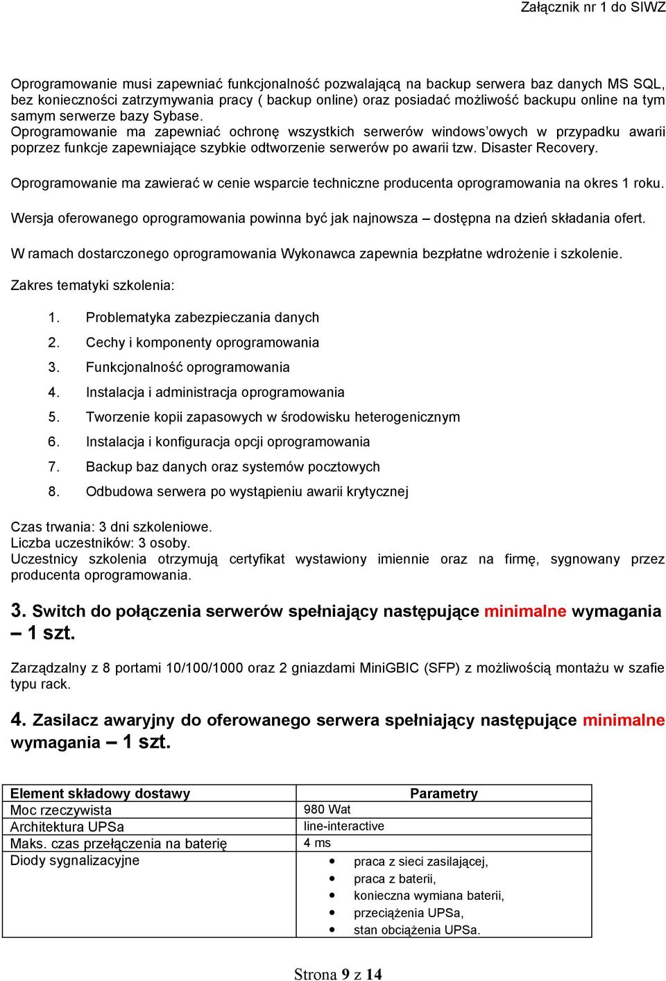 Oprogramowanie ma zapewniać ochronę wszystkich serwerów windows owych w przypadku awarii poprzez funkcje zapewniające szybkie odtworzenie serwerów po awarii tzw. Disaster Recovery.