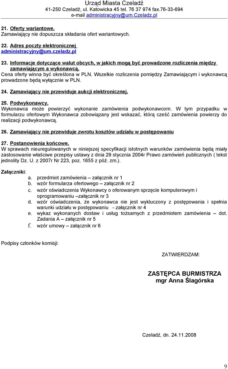 Cena oferty winna być określona w PLN. Wszelkie rozliczenia pomiędzy Zamawiającym i wykonawcą prowadzone będą wyłącznie w PLN. 24. Zamawiający nie przewiduje aukcji elektronicznej. 25. Podwykonawcy.