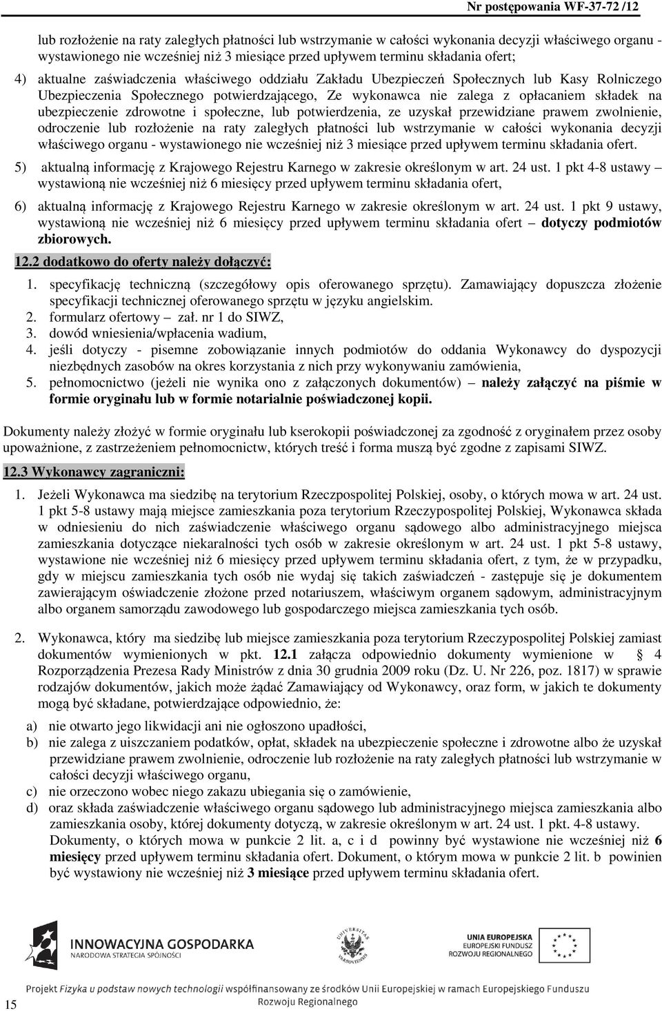 zdrowotne i społeczne, lub potwierdzenia, ze uzyskał przewidziane prawem zwolnienie, odroczenie lub rozłożenie na raty zaległych płatności lub wstrzymanie w całości wykonania decyzji właściwego