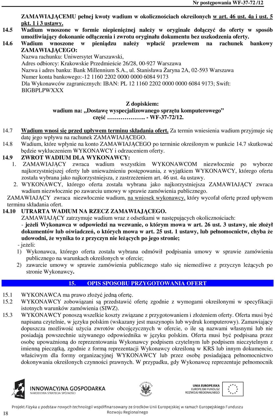 6 Wadium wnoszone w pieniądzu należy wpłacić przelewem na rachunek bankowy ZAMAWIAJĄCEGO: Nazwa rachunku: Uniwersytet Warszawski, Adres odbiorcy: Krakowskie Przedmieście 26/28, 00-927 Warszawa Nazwa