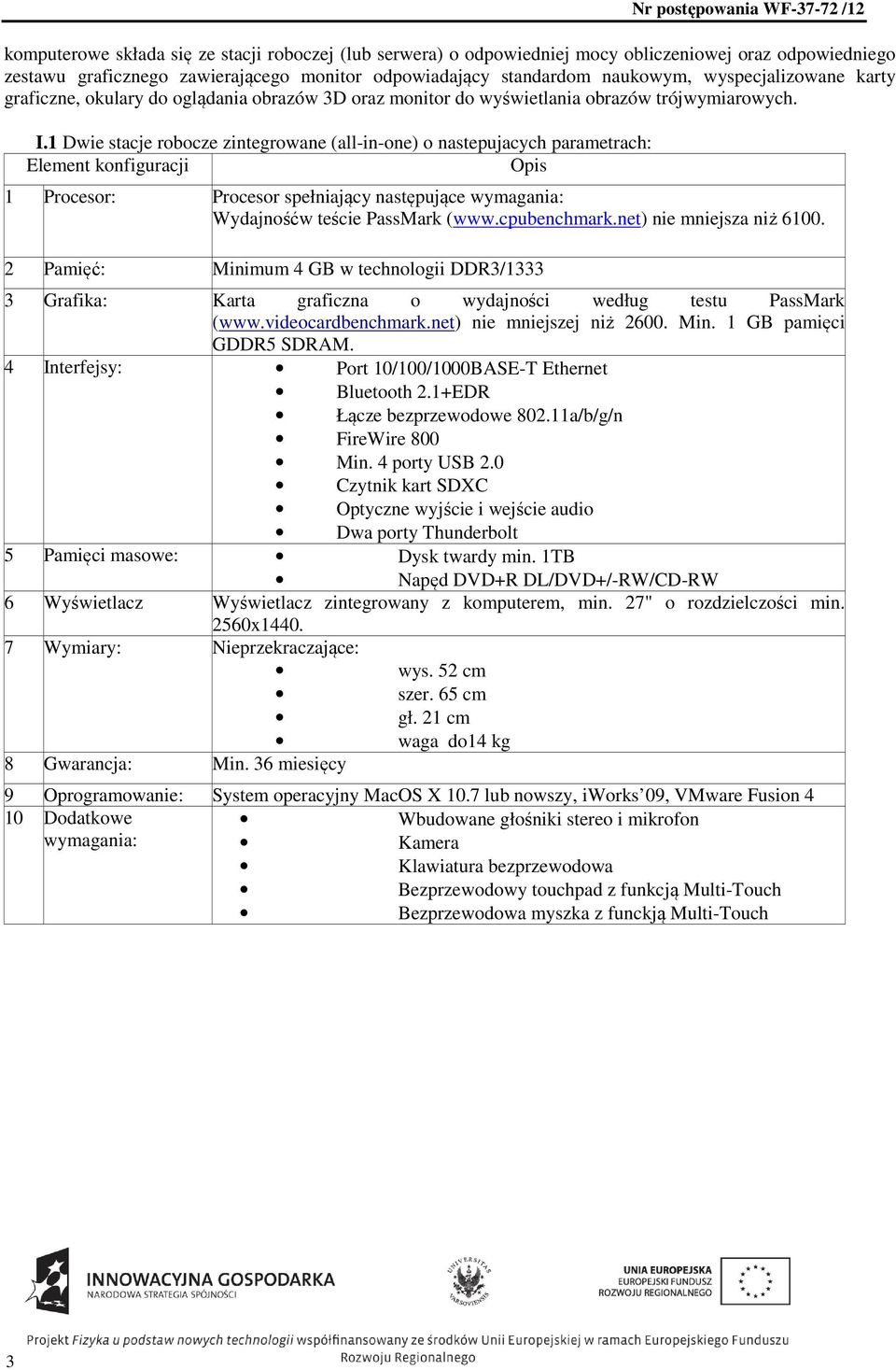 1 Dwie stacje robocze zintegrowane (all-in-one) o nastepujacych parametrach: Element konfiguracji Opis 1 Procesor: Procesor spełniający następujące wymagania: Wydajnośćw teście PassMark (www.