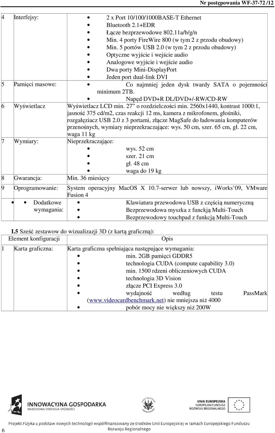 SATA o pojemności minimum 2TB. Napęd DVD+R DL/DVD+/-RW/CD-RW 6 Wyświetlacz Wyświetlacz LCD min. 27 o rozdzielczości min.