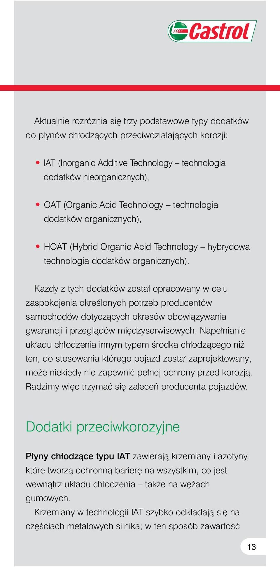 Ka dy z tych dodatków zosta opracowany w celu zaspokojenia okreêlonych potrzeb producentów samochodów dotyczàcych okresów obowiàzywania gwarancji i przeglàdów mi dzyserwisowych.