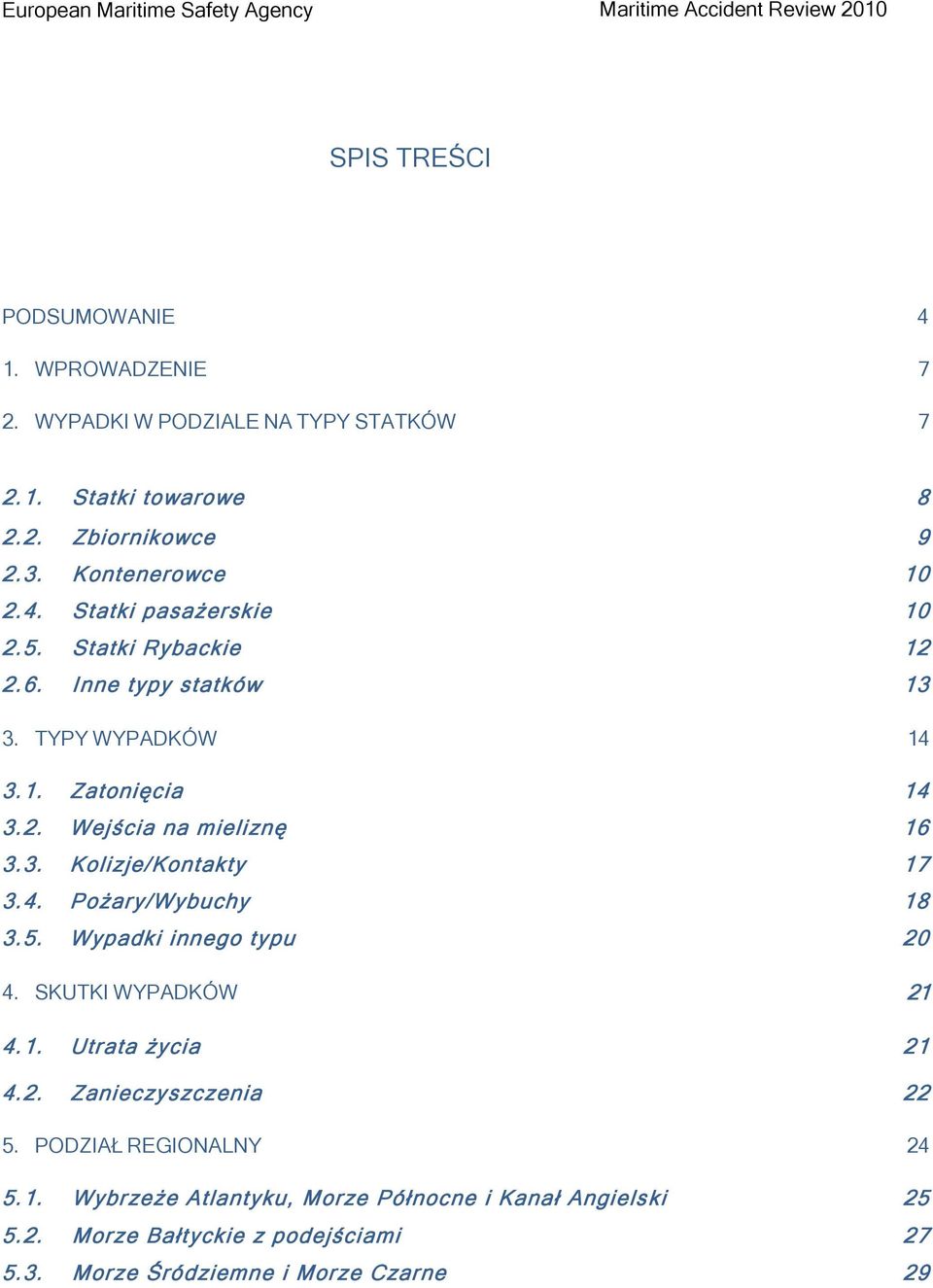 3. Kolizje/Kontakty 17 3.4. Pożary/Wybuchy 18 3.5. Wypadki innego typu 20 4. SKUTKI WYPADKÓW 21 4.1. Utrata życia 21 4.2. Zanieczyszczenia 22 5.