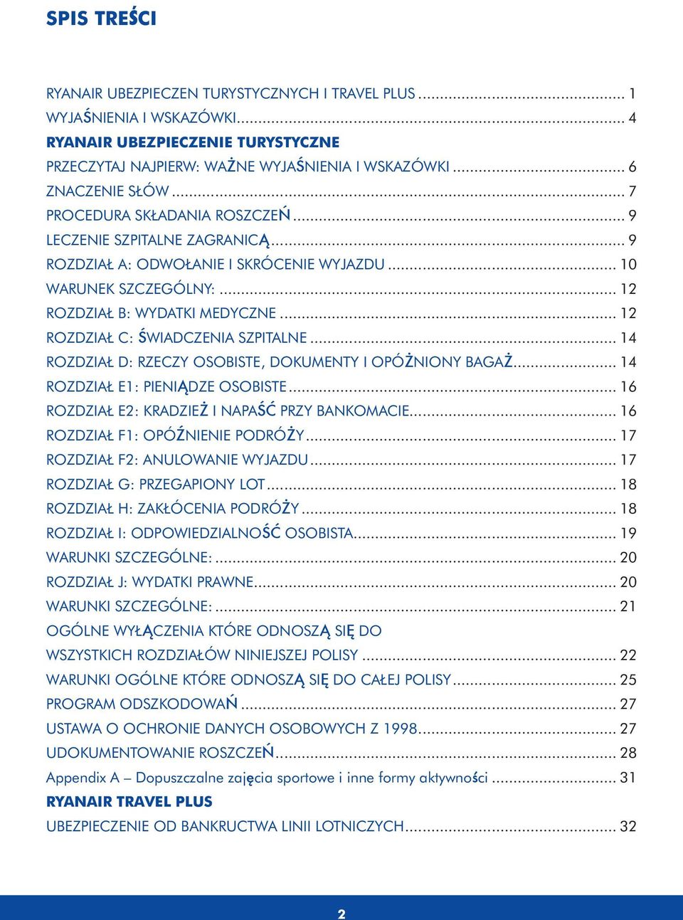 .. 12 ROZDZIAŁ C: ŚWIADCZENIA SZPITALNE... 14 ROZDZIAŁ D: RZECZY OSOBISTE, DOKUMENTY I OPÓŻNIONY BAGAŻ... 14 ROZDZIAŁ E1: PIENIĄDZE OSOBISTE... 16 ROZDZIAŁ E2: KRADZIEŻ I NAPAŚĆ PRZY BANKOMACIE.