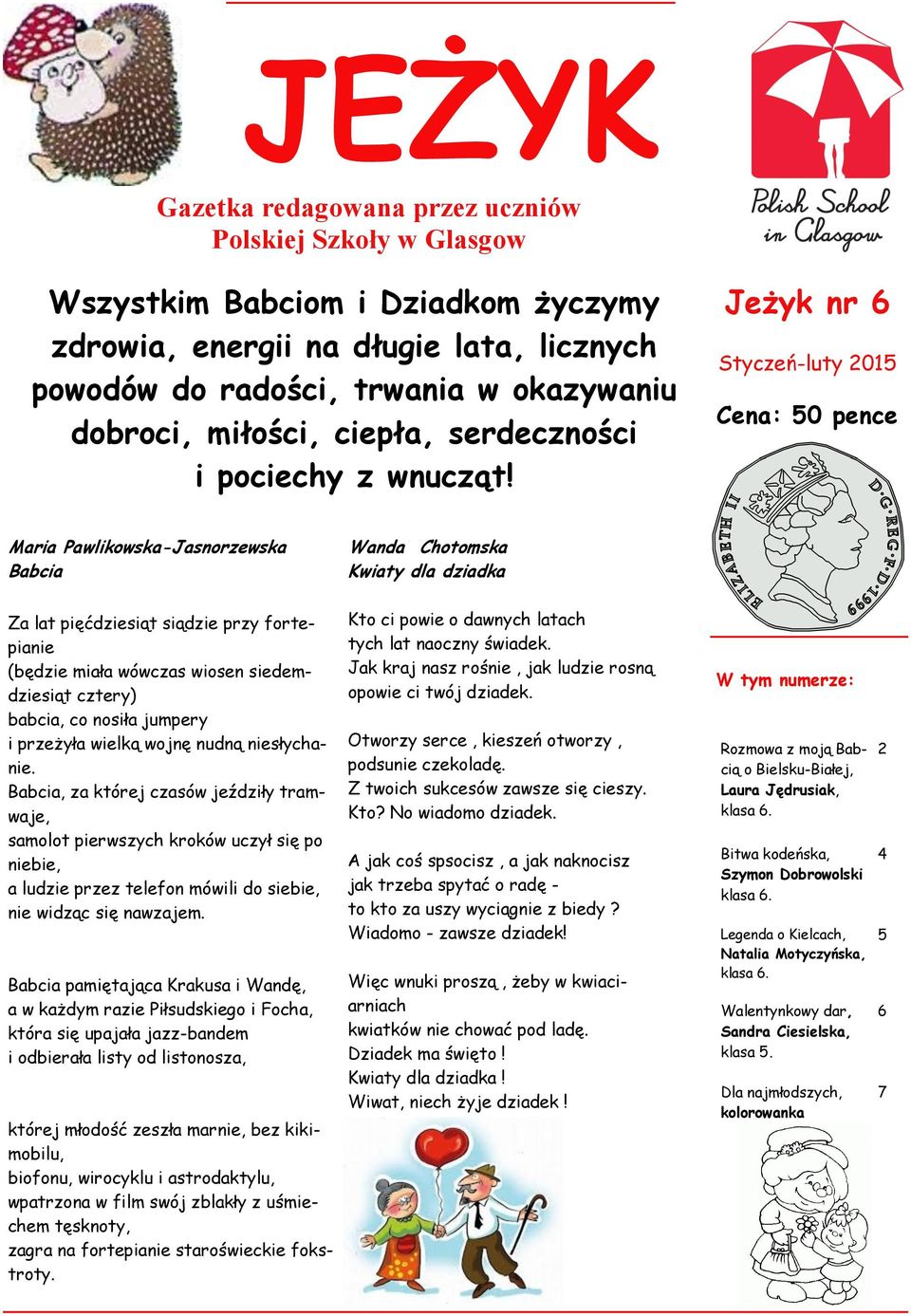 Jeżyk nr 6 Styczeń-luty 2015 Cena: 50 pence Maria Pawlikowska-Jasnorzewska Babcia Wanda Chotomska Kwiaty dla dziadka Za lat pięćdziesiąt siądzie przy fortepianie (będzie miała wówczas wiosen