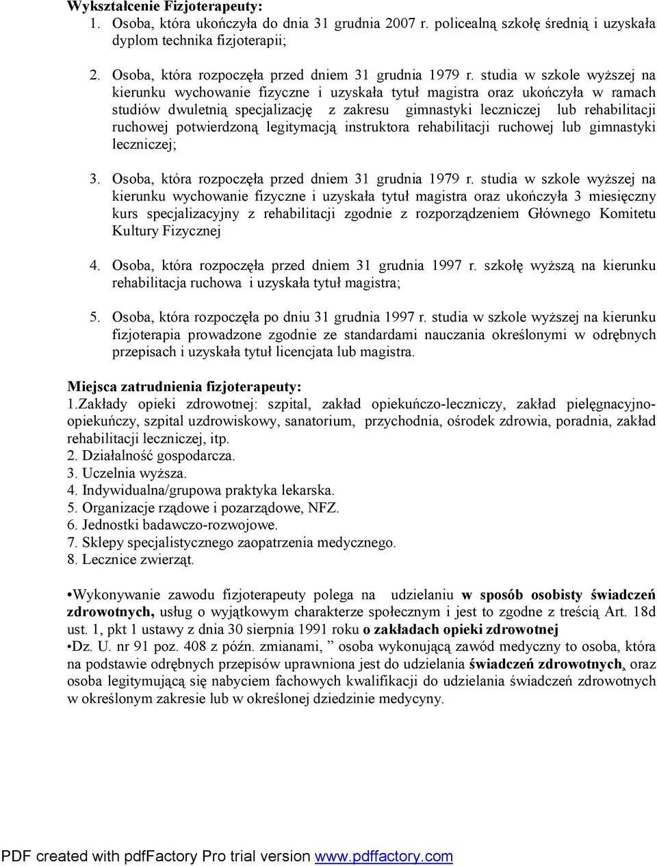 studia w szkole wyższej na kierunku wychowanie fizyczne i uzyskała tytuł magistra oraz ukończyła w ramach studiów dwuletnią specjalizację z zakresu gimnastyki leczniczej lub rehabilitacji ruchowej