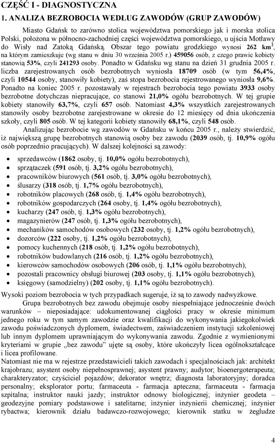 ujścia Motławy do Wisły nad Zatoą Gdańsą. Obszar tego powiatu grodziego wynosi 262 m 2, na tórym zamieszuje (wg stanu w dniu 30 września 2005 r.