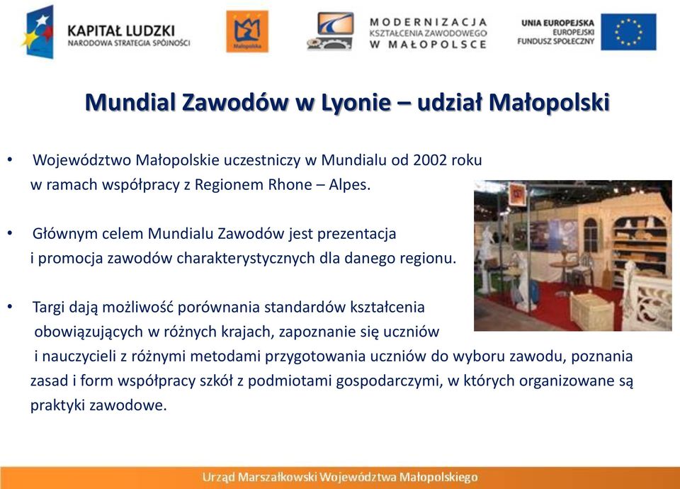 Targi dają możliwośd porównania standardów kształcenia obowiązujących w różnych krajach, zapoznanie się uczniów i nauczycieli z różnymi