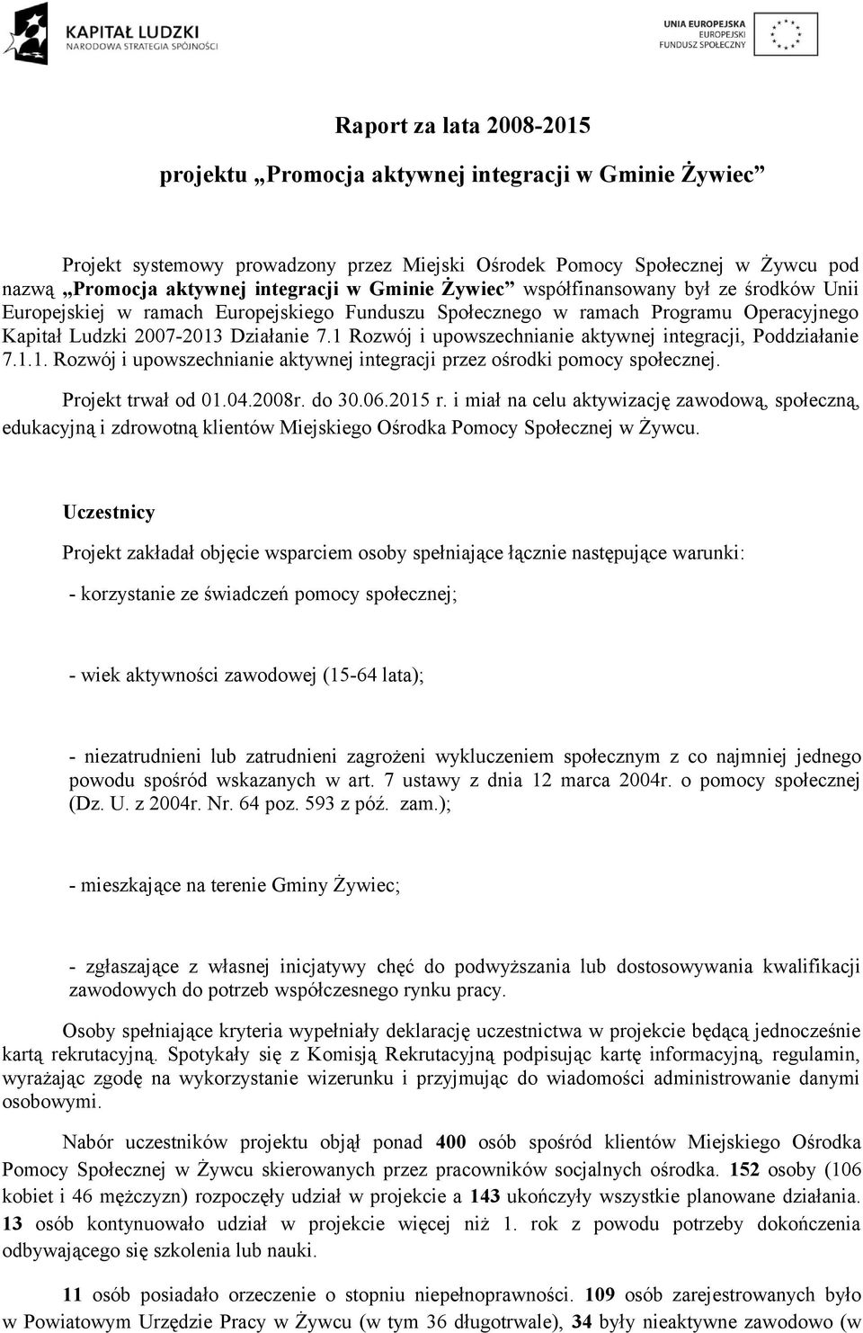 1 Rozwój i upowszechnianie aktywnej integracji, Poddziałanie 7.1.1. Rozwój i upowszechnianie aktywnej integracji przez ośrodki pomocy społecznej. Projekt trwał od 01.04.2008r. do 30.06.2015 r.