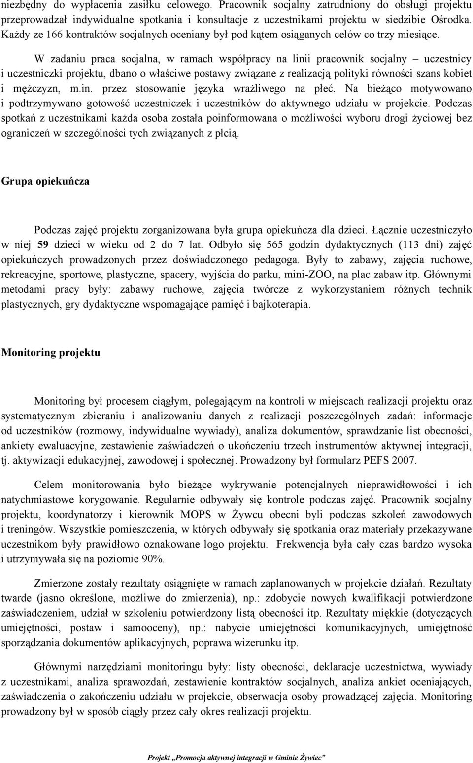 W zadaniu praca socjalna, w ramach współpracy na linii pracownik socjalny uczestnicy i uczestniczki projektu, dbano o właściwe postawy związane z realizacją polityki równości szans kobiet i mężczyzn,