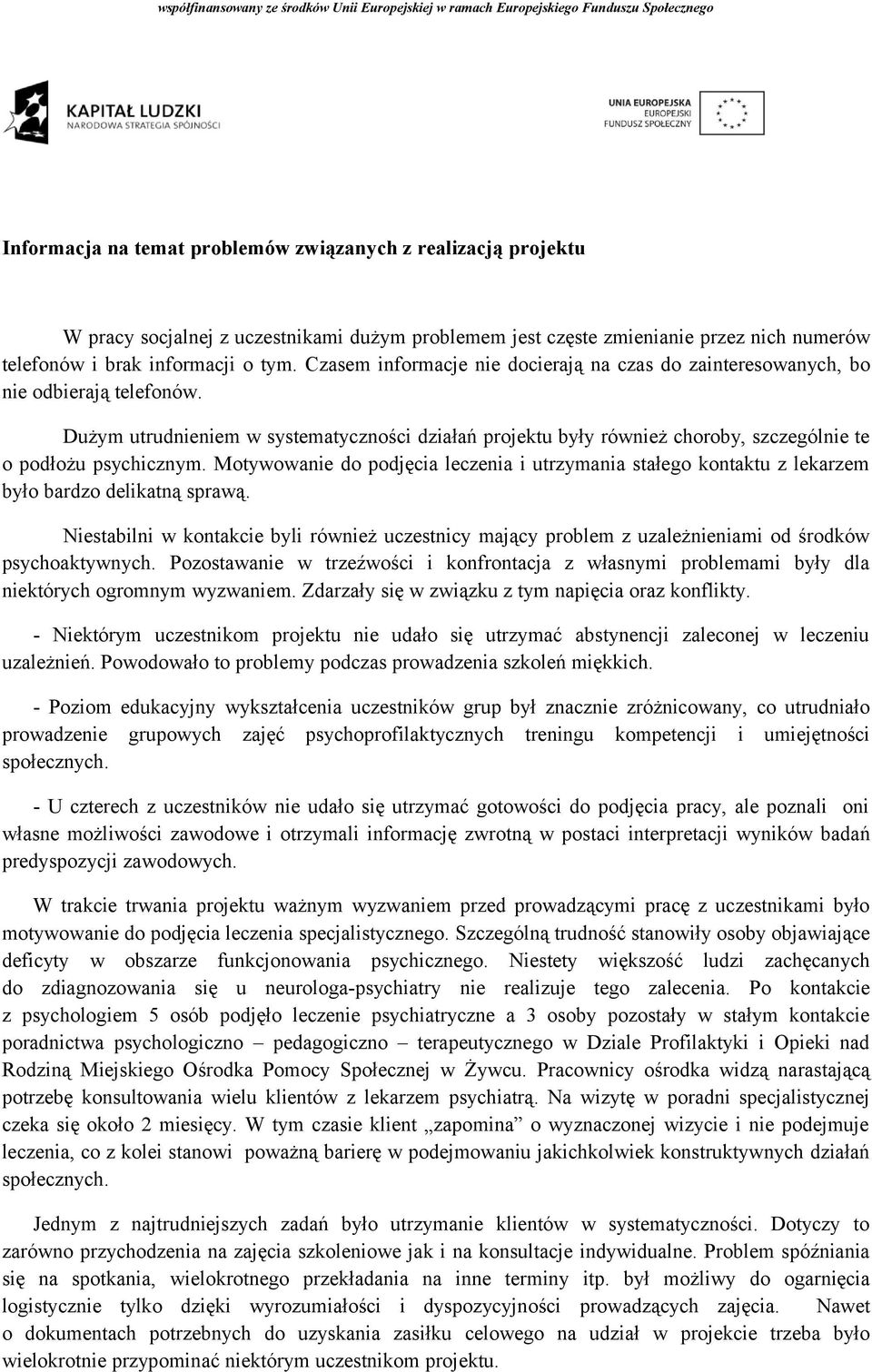 Dużym utrudnieniem w systematyczności działań projektu były również choroby, szczególnie te o podłożu psychicznym.