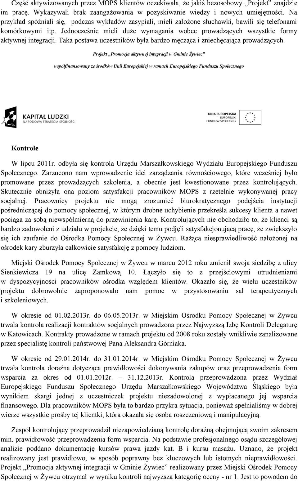 Jednocześnie mieli duże wymagania wobec prowadzących wszystkie formy aktywnej integracji. Taka postawa uczestników była bardzo męcząca i zniechęcająca prowadzących. Kontrole W lipcu 2011r.