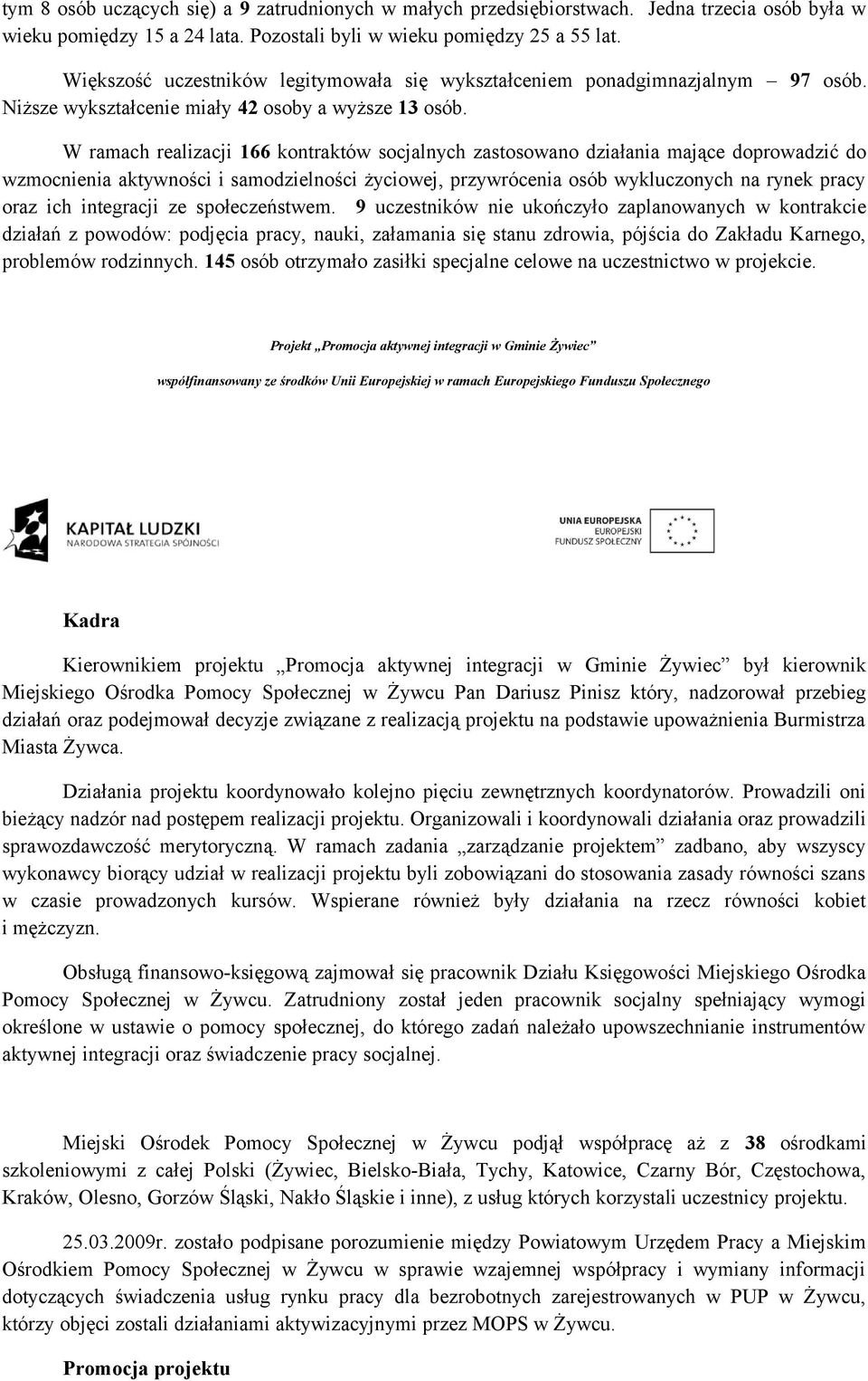 W ramach realizacji 166 kontraktów socjalnych zastosowano działania mające doprowadzić do wzmocnienia aktywności i samodzielności życiowej, przywrócenia osób wykluczonych na rynek pracy oraz ich