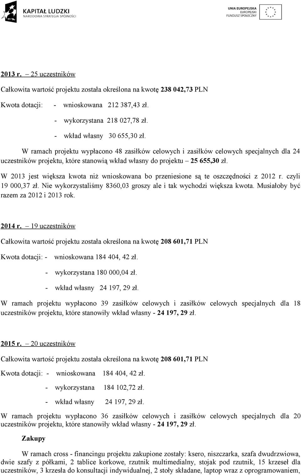 W 2013 jest większa kwota niż wnioskowana bo przeniesione są te oszczędności z 2012 r. czyli 19 000,37 zł. Nie wykorzystaliśmy 8360,03 groszy ale i tak wychodzi większa kwota.