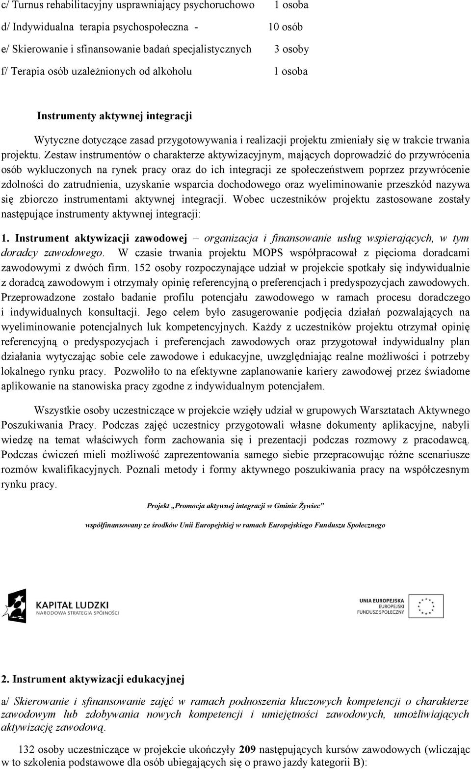 Zestaw instrumentów o charakterze aktywizacyjnym, mających doprowadzić do przywrócenia osób wykluczonych na rynek pracy oraz do ich integracji ze społeczeństwem poprzez przywrócenie zdolności do