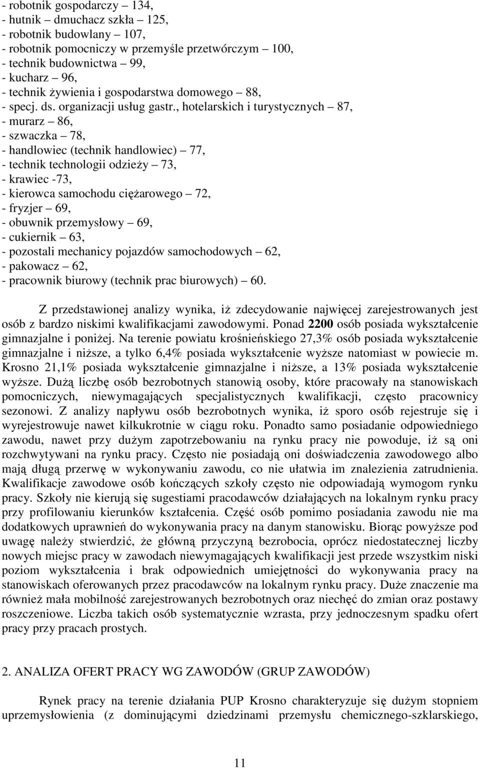 , hotelarskich i turystycznych 87, - murarz 86, - szwaczka 78, - handlowiec (technik handlowiec) 77, - technik technologii odzieŝy 73, - krawiec -73, - kierowca samochodu cięŝarowego 72, - fryzjer