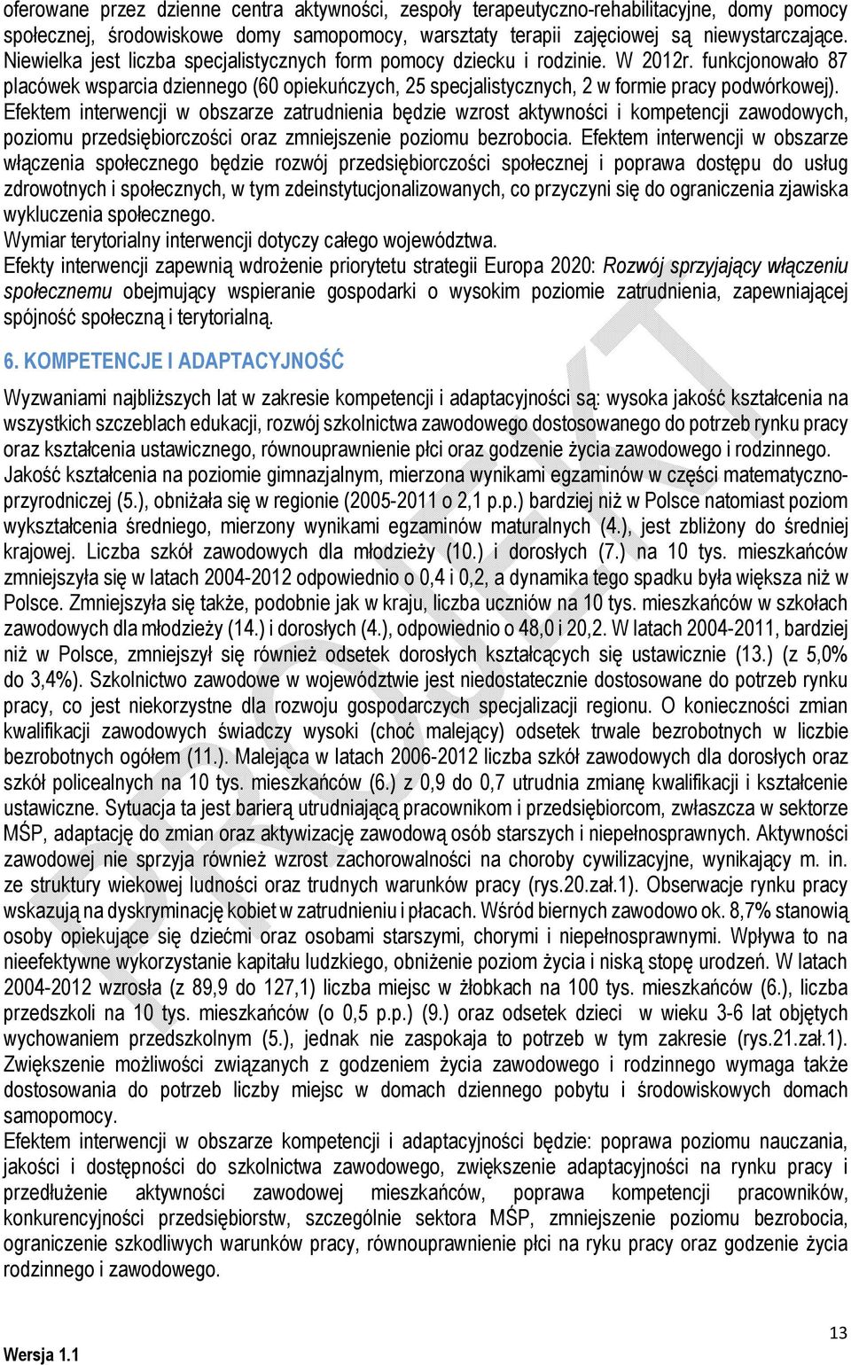 Efektem interwencji w obszarze zatrudnienia będzie wzrost aktywności i kompetencji zawowych, poziomu przedsiębiorczości oraz zmniejszenie poziomu bezrobocia.