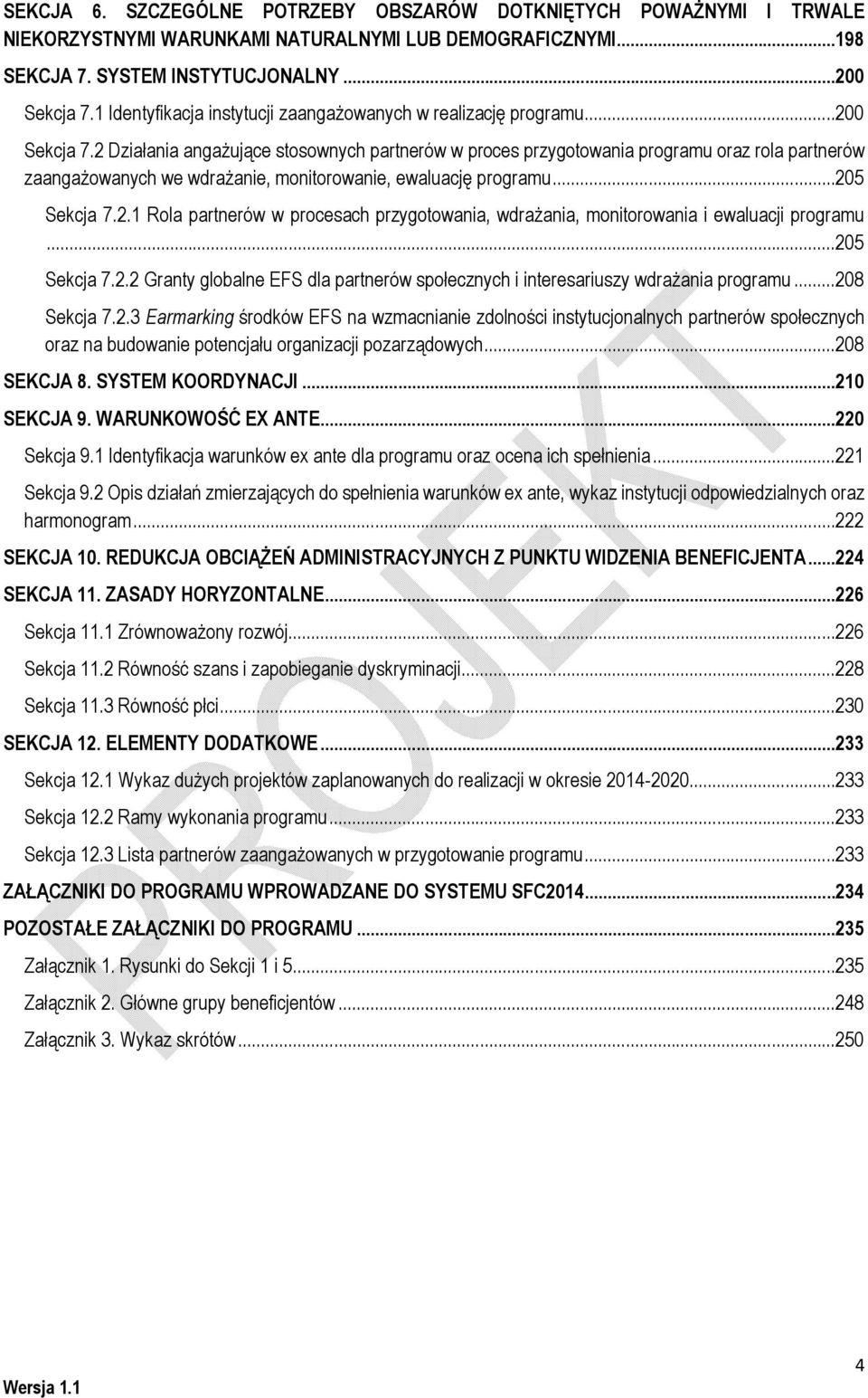 2 Działania angażujące stosownych partnerów w proces przygotowania programu oraz rola partnerów zaangażowanych we wdrażanie, monitorowanie, ewaluację programu...205 Sekcja 7.2.1 Rola partnerów w procesach przygotowania, wdrażania, monitorowania i ewaluacji programu.