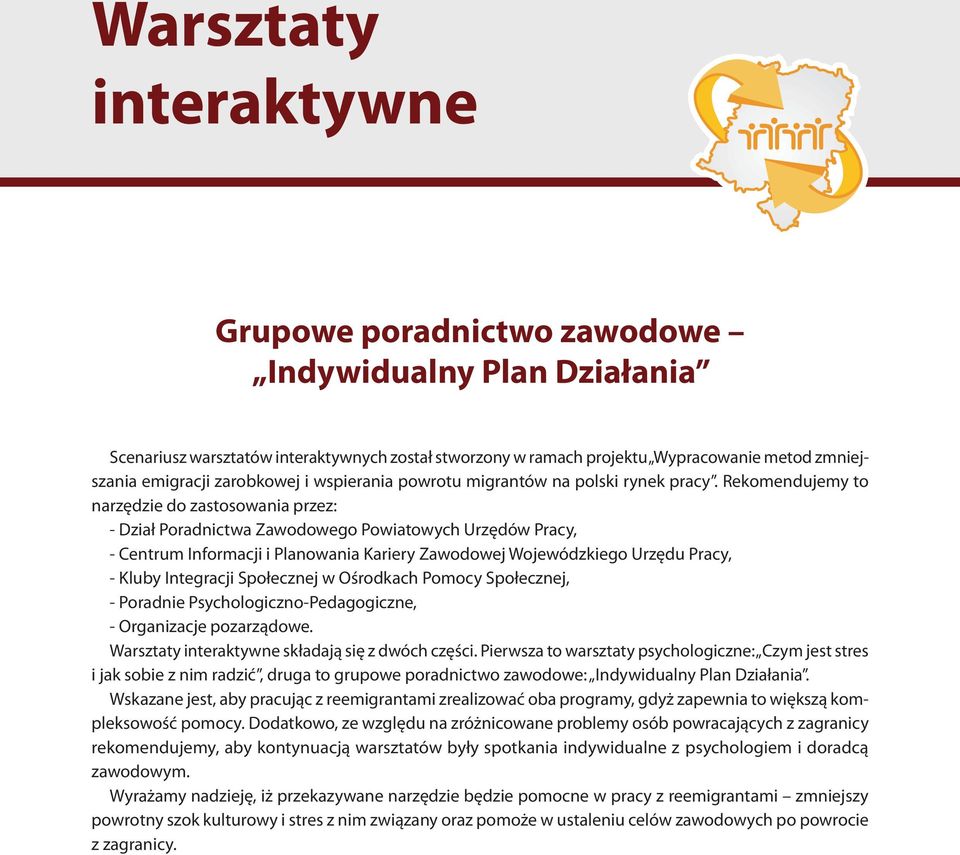 Rekomendujemy to narzędzie do zastosowania przez: - Dział Poradnictwa Zawodowego Powiatowych Urzędów Pracy, - Centrum Informacji i Planowania Kariery Zawodowej Wojewódzkiego Urzędu Pracy, - Kluby