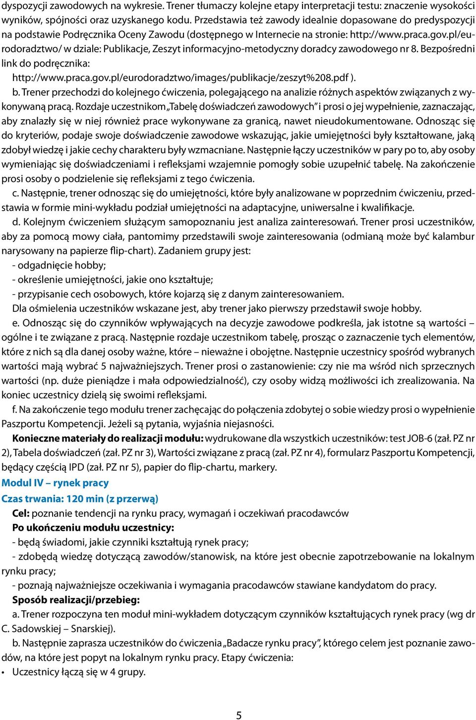 pl/eurodoradztwo/ w dziale: Publikacje, Zeszyt informacyjno-metodyczny doradcy zawodowego nr. Bezpośredni link do podręcznika: http://www.praca.gov.pl/eurodoradztwo/images/publikacje/zeszyt%20.pdf ).