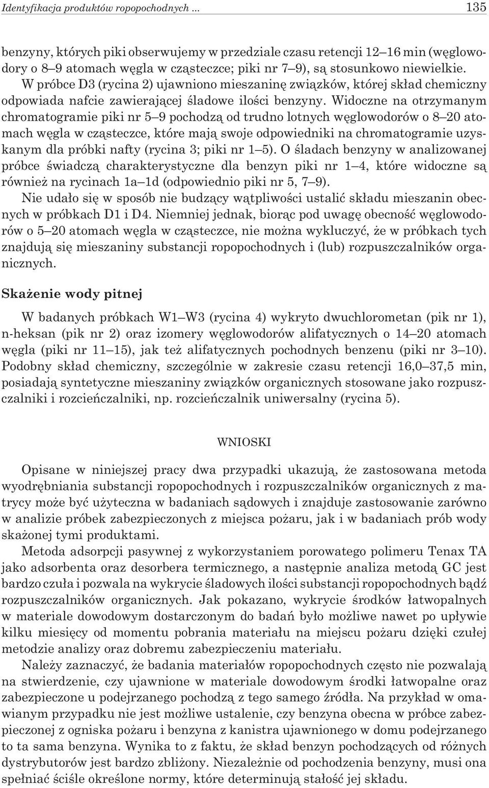 W próbce D3 (rycina 2) ujawniono mieszaninê zwi¹zków, której sk³ad chemiczny odpowiada nafcie zawieraj¹cej œladowe iloœci benzyny.