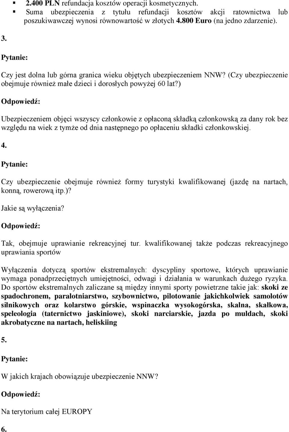 ) Ubezpieczeniem objęci wszyscy członkowie z opłaconą składką członkowską za dany rok bez względu na wiek z tymże od dnia następnego po opłaceniu składki członkowskiej. 4.