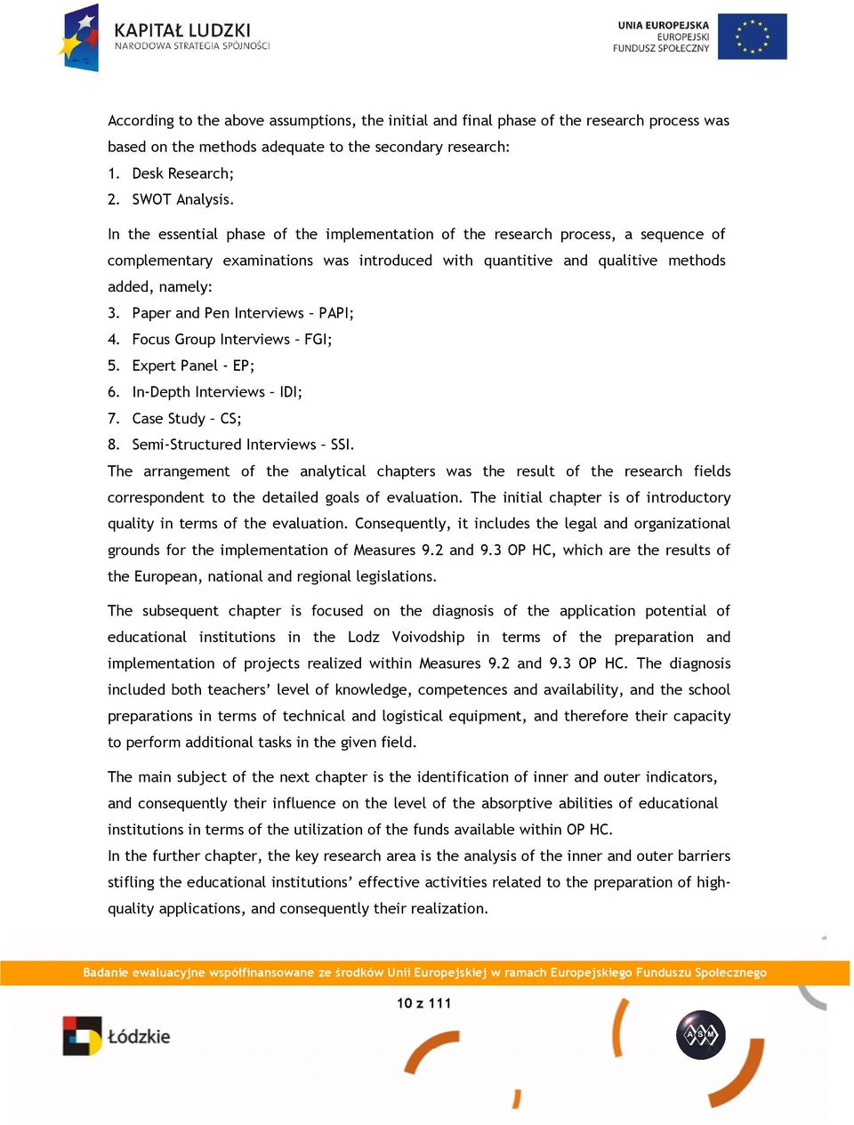 Paper and Pen Interviews PAPI; 4. Focus Group Interviews FGI; 5. Expert Panel - EP; 6. In-Depth Interviews IDI; 7. Case Study CS; 8. Semi-Structured Interviews SSI.