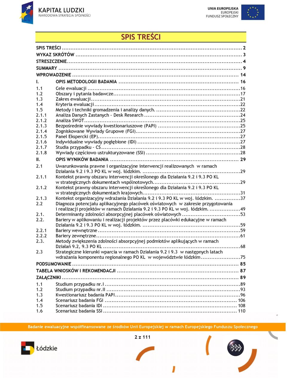 ..25 2.1.4 Zogniskowane Wywiady Grupowe (FGI)...27 2.1.5 Panel Ekspercki (EP)...27 2.1.6 Indywidualne wywiady pogłębione (IDI)...27 2.1.7 Studia przypadku CS...28 2.1.8 Wywiady częściowo ustrukturyzowane (SSI).