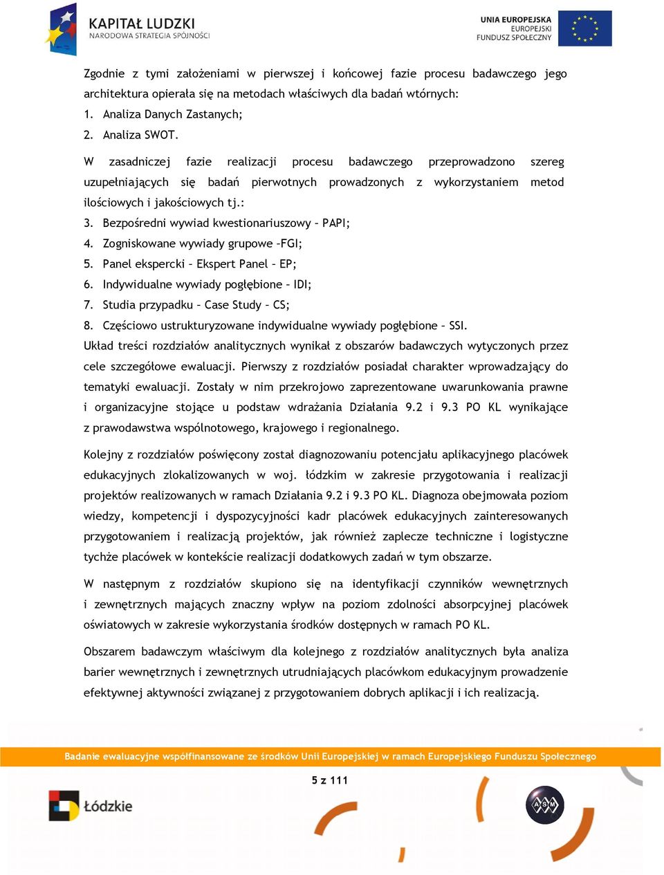 Bezpośredni wywiad kwestionariuszowy PAPI; 4. Zogniskowane wywiady grupowe FGI; 5. Panel ekspercki Ekspert Panel EP; 6. Indywidualne wywiady pogłębione IDI; 7. Studia przypadku Case Study CS; 8.