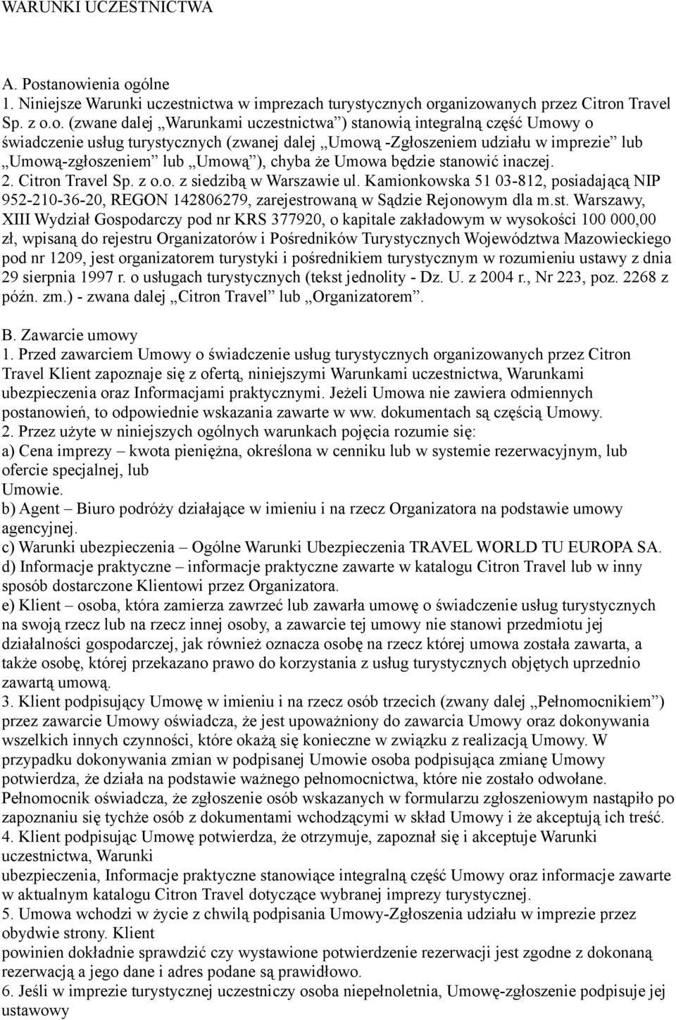 świadczenie usług turystycznych (zwanej dalej Umową -Zgłoszeniem udziału w imprezie lub Umową-zgłoszeniem lub Umową ), chyba że Umowa będzie stanowić inaczej. 2. Citron Travel Sp. z o.o. z siedzibą w Warszawie ul.
