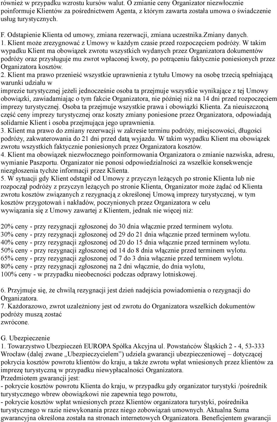 W takim wypadku Klient ma obowiązek zwrotu wszystkich wydanych przez Organizatora dokumentów podróży oraz przysługuje mu zwrot wpłaconej kwoty, po potrąceniu faktycznie poniesionych przez