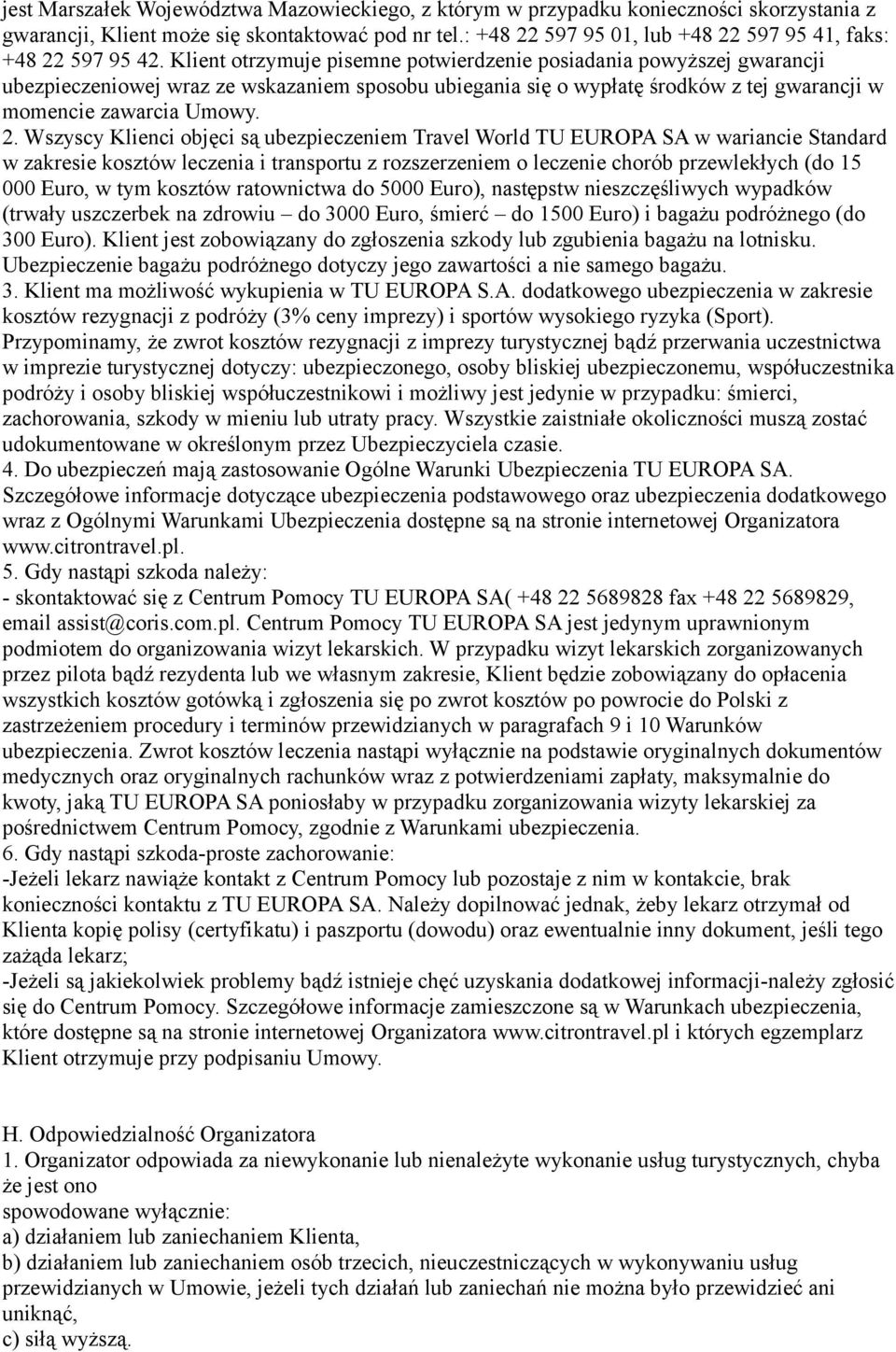 Klient otrzymuje pisemne potwierdzenie posiadania powyższej gwarancji ubezpieczeniowej wraz ze wskazaniem sposobu ubiegania się o wypłatę środków z tej gwarancji w momencie zawarcia Umowy. 2.