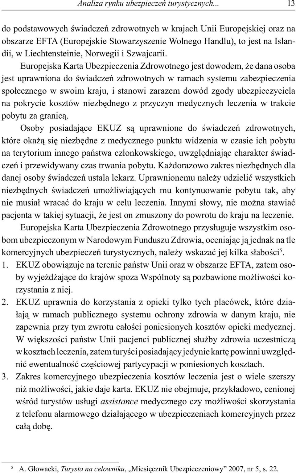 Europejska Karta Ubezpieczenia Zdrowotnego jest dowodem, e dana osoba jest uprawniona do wiadcze zdrowotnych w ramach systemu zabezpieczenia spo ecznego w swoim kraju, i stanowi zarazem dowód zgody